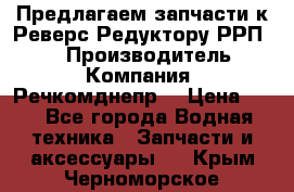 Предлагаем запчасти к Реверс-Редуктору РРП-40 › Производитель ­ Компания “Речкомднепр“ › Цена ­ 4 - Все города Водная техника » Запчасти и аксессуары   . Крым,Черноморское